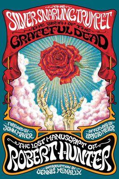 The Silver Snarling Trumpet: The Birth of the Grateful Dead: The Lost Manuscripts of Robert Hunter, by Robert Hunter