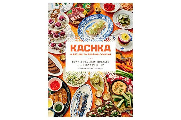 ‘Kachka: A Return to Russian Cooking,’ by Bonnie Frumkin Morales