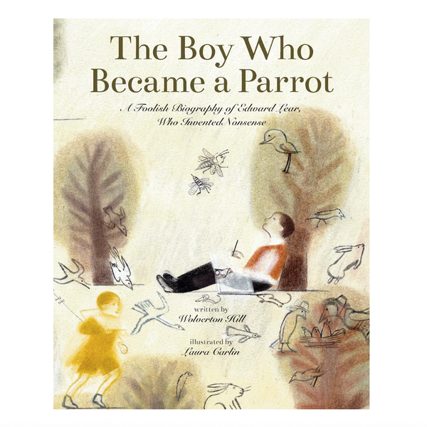 ‘The Boy Who Became a Parrot: A Foolish Biography of Edward Lear, Who Invented Nonsense,’ by Wolverton Hill