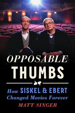 'Pulgares oponibles: cómo Siskel y Ebert cambiaron las películas para siempre', de Matt Singer