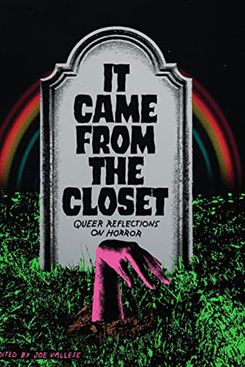 It Came From the Closet: Queer Reflections on Horror edited by Joe Vallese