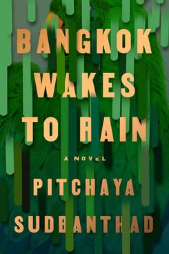 Bangkok Wakes to Rain, by Pitchaya Sudbanthad (Riverhead, Feb. 19)