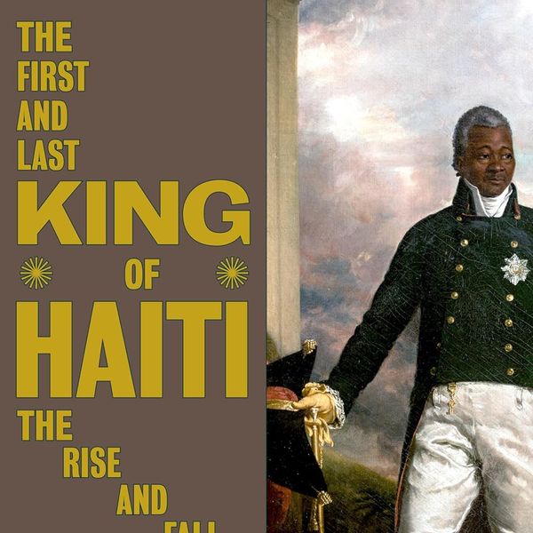 'The First and Last King of Haiti: The Rise and Fall of Henry Christophe,' by Marlene L. Daut