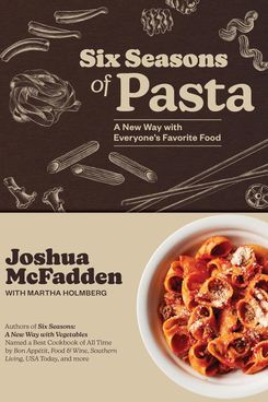 ‘Six Seasons of Pasta,’ by Joshua McFadden