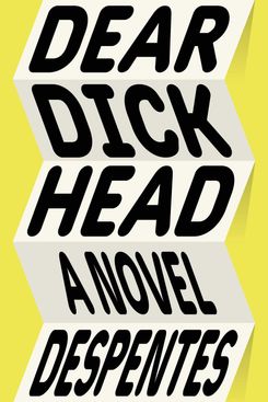 Dear Dickhead, by Virginie Despentes (September 10)