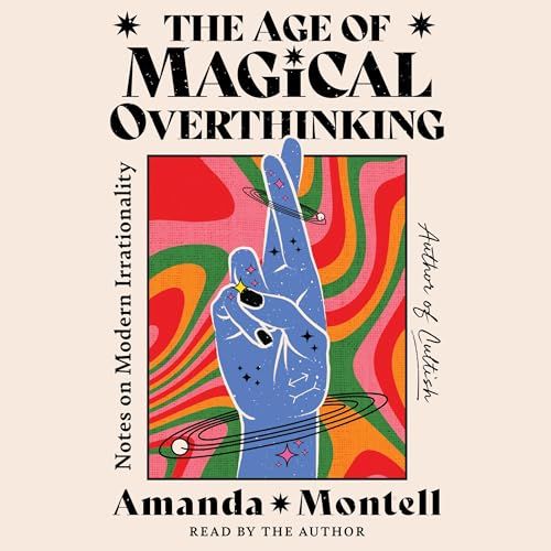 The Age of Magical Overthinking, by Amanda Montell
