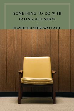 Something To Do With Paying Attention by David Foster Wallace