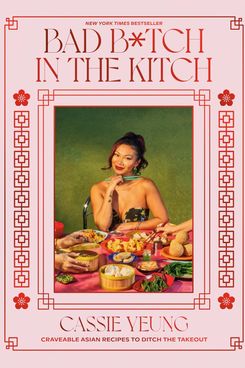 ‘Bad B*tch in the Kitch: Craveable Asian Recipes to Ditch the Takeout: A Cookbook,’ by Cassie Yeung