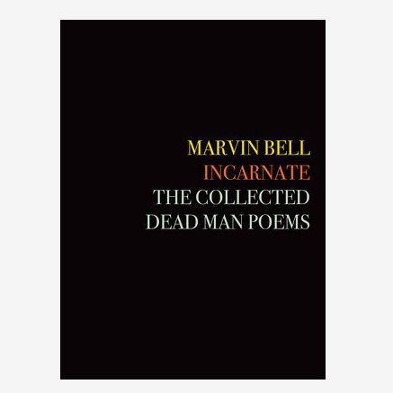 ‘Incarnate: The Collected Dead Man Poems’ by Marvin Bell