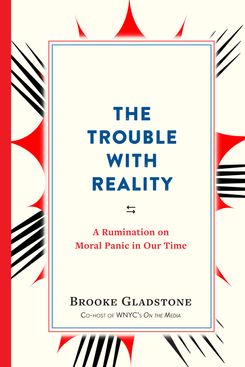 The Trouble With Reality by Brooke Gladstone