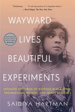 Wayward Lives, Beautiful Experiments, by Saidiya Hartman 