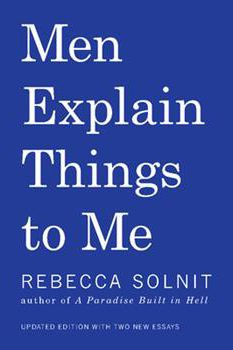 Men Explain Things to Me, by Rebecca Solnit (2014)