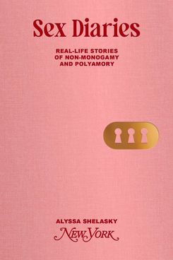 Sex Diaries: Real-life Stories of Non-Monogamy and Polyamory, by Alyssa Shelasky