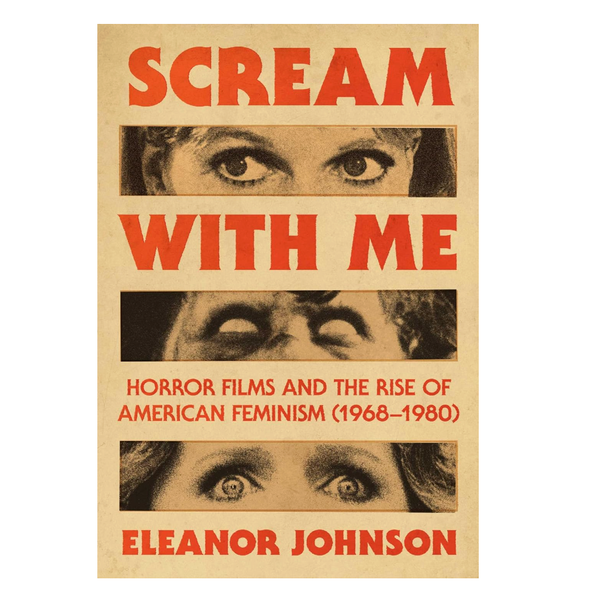 ‘Scream With Me: Horror Films and the Rise of American Feminism (1968–1980),’ by Eleanor Johnson