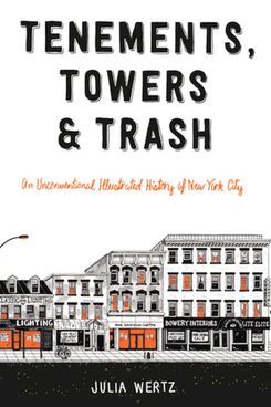 Tenements, Towers & Trash: An Unconventional Illustrated History of New York City, by Julia Wertz