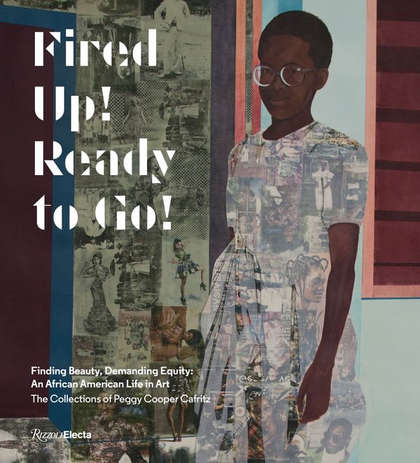 Fired Up! Ready to Go!: Finding Beauty, Demanding Equity: An African American Life in Art. The Collections of Peggy Cooper Cafritz by Peggy Cooper Cafritz