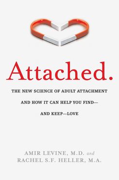 Attached: The New Science of Adult Attachment and How It Can Help You Find — and Keep — Love by Amir Levine and Rachel S.F. Heller