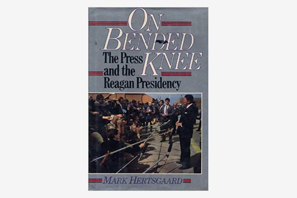 On Bended Knee: The Press and the Reagan Presidency by Mark Hertsgaard