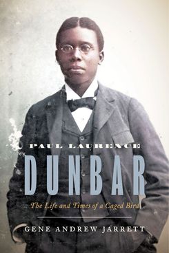 Paul Laurence Dunbar: The Life and Times of a Caged Bird, by Gene Andrew Jarrett