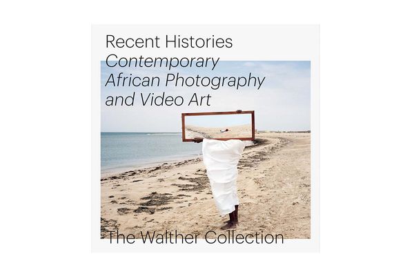 Recent Histories: Contemporary African Photography and Video Art from the Walther Collection