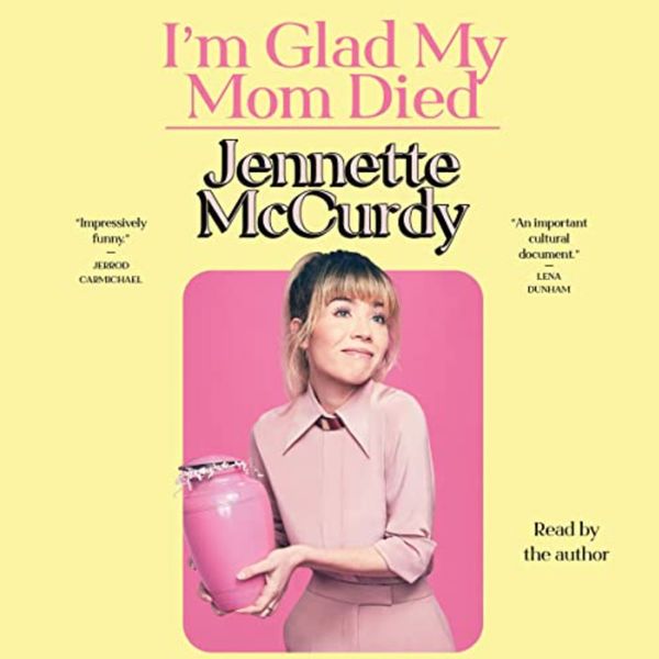 I’m Glad My Mom Died by Jennette McCurdy