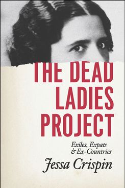 The Dead Ladies Project: Exiles, Expats, and Ex-Countries by Jessa Crispin