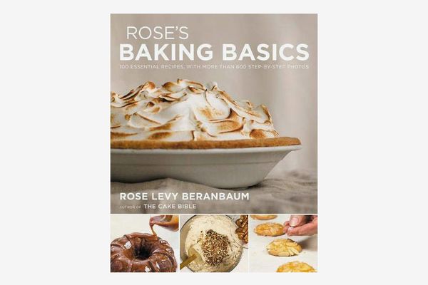 Rose’s Baking Basics: 100 Essential Recipes, With More Than 600 Step-by-Step Photos, by Rose Levy Beranbaum