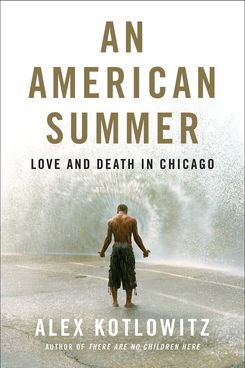 An American Summer: Love and Death in Chicago, by Alex Kotlowitz (Doubleday, March 5)