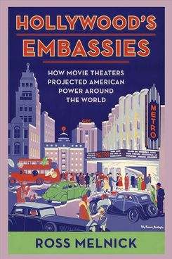 'Las embajadas de Hollywood: cómo los cines proyectaron el poder estadounidense en todo el mundo', de Ross Melnick