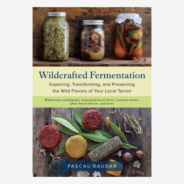 Wildcrafted Fermentation: Exploring, Transforming, and Preserving the Wild Flavors of Your Local Terroir