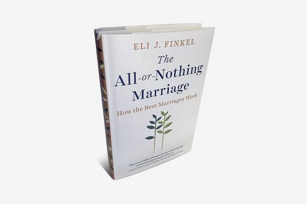The All-or-Nothing Marriage: How the Best Marriages Work, by Eli J. Finkel