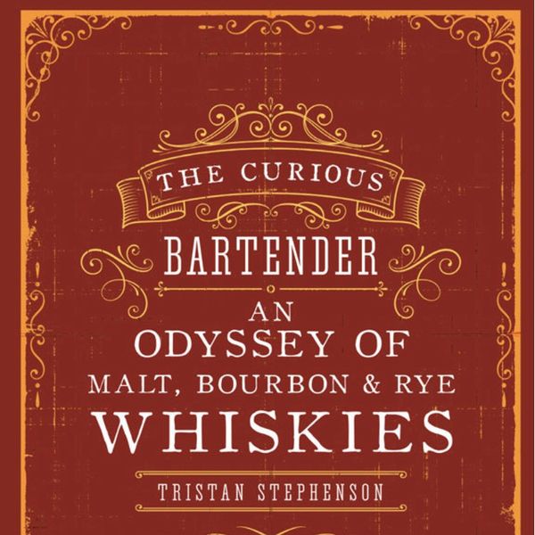 The Curious Bartender: An Odyssey of Malt, Bourbon & Rye Whiskies,' by Tristan Stephenson