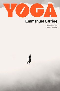 Yoga: A Novel, by Emmanuel Carrère