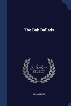 The Bab Ballads, by W.S. Gilbert