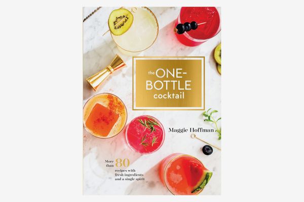 The One-Bottle Cocktail: More Than 80 Recipes With Fresh Ingredients and a Single Spirit, by Maggie Hoffman