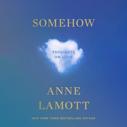 Somehow: Thoughts on Love, by Anne Lamott