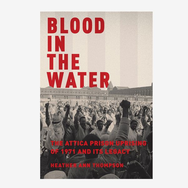 Blood in the Water: The Attica Prison Uprising of 1971 and Its Legacy by Heather Ann Thompson