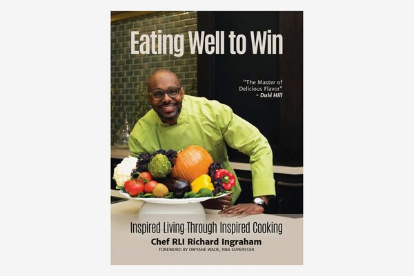 Eating Well to Win: Inspired Living Through Inspired Cooking by Richard Ingraham