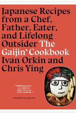 The Gaijin Cookbook: Japanese Recipes from a Chef, Father, Eater, and Lifelong Outsider