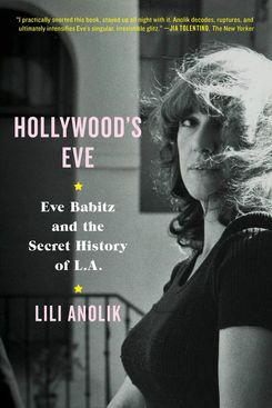 Hollywood’s Eve: Eve Babitz and the Secret History of L.A., by Lili Anolik (Scribner, Jan. 8)