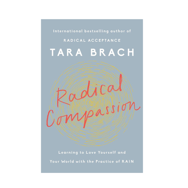 ‘Radical Compassion: Learning to Love Yourself and Your World With the Practice of RAIN,’ by Tara Brach