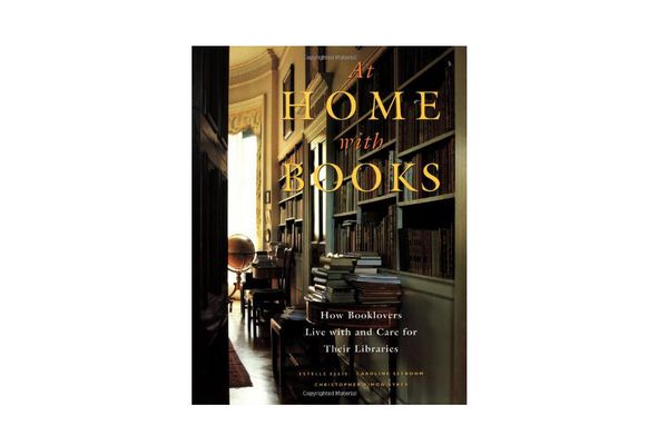 At Home With Books: How Booklovers Live With and Care for Their Libraries by Estelle Ellis