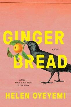 Gingerbread, by Helen Oyeyemi (Riverhead, March 5)