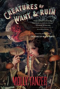 Creatures of Want and Ruin, by Molly Tanzer