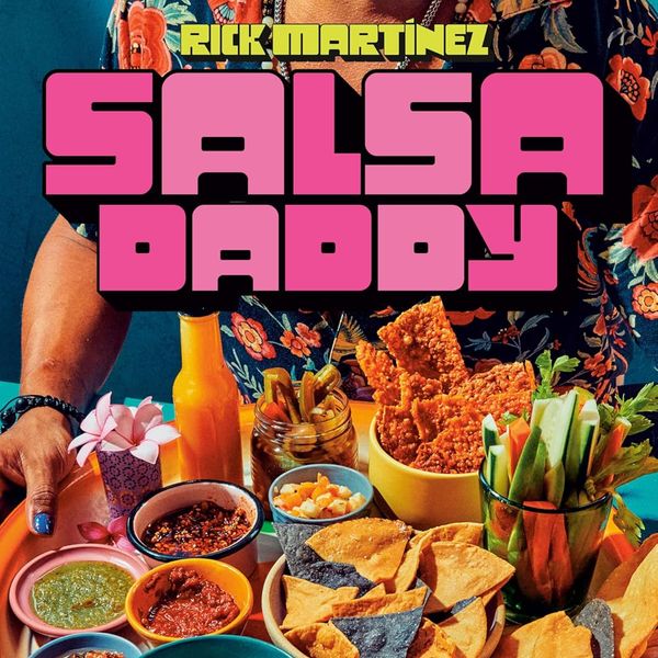 ‘Salsa Daddy: Dip Your Way into Mexican Cooking,’ by Rick Martínez