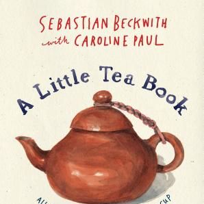 'A Little Tea Book,' by Sebastian Beckwith with Caroline Paul