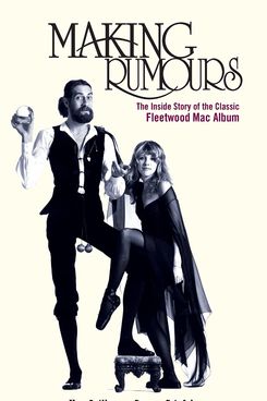 Making Rumours: The Inside Story of the Classic Fleetwood Mac Album by Ken Cailait and Steve Stiefel