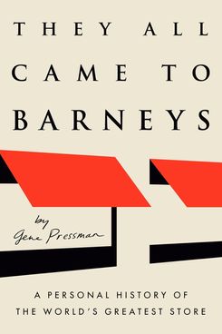 ‘They All Came to Barneys: A Personal History of the World’s Greatest Store,’ by Gene Pressman