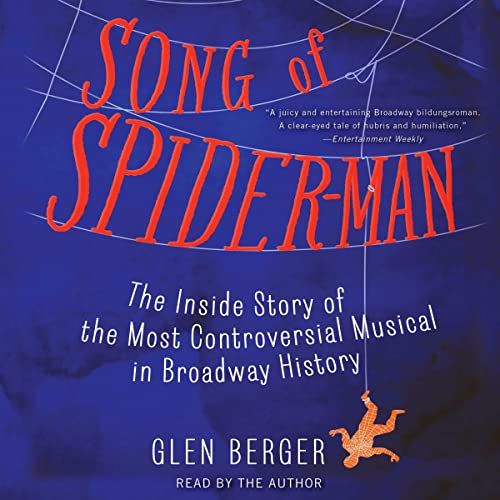 Song of Spider-Man: The Inside Story of the Most Controversial Musical in Broadway by Glen Berger