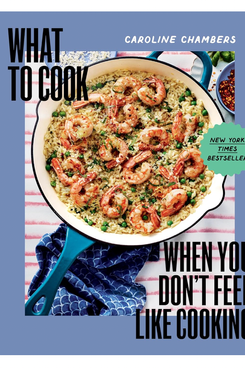 What to Cook When You Don’t Feel Like Cooking, Caroline Chambers